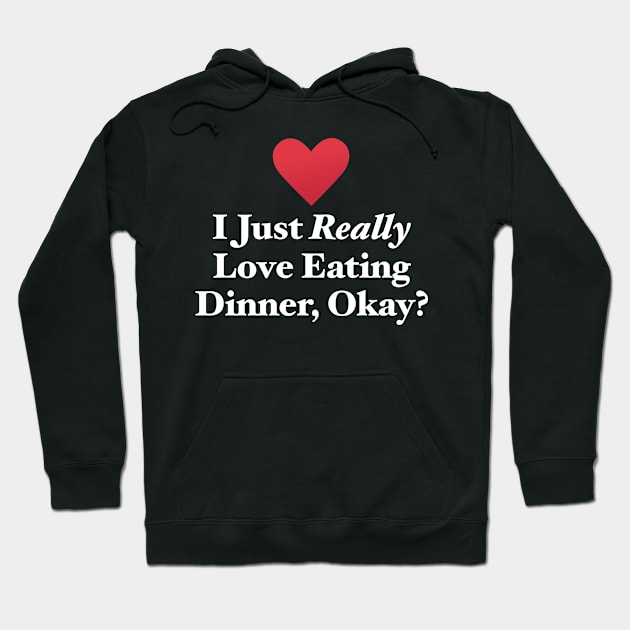 I Just Really Love Eating Dinner, Okay? Hoodie by MapYourWorld